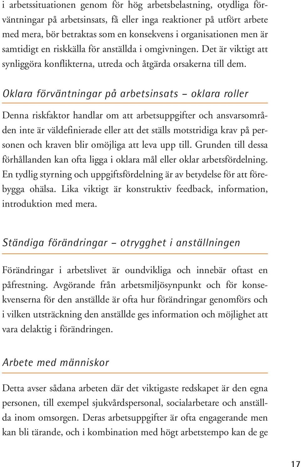 Oklara förväntningar på arbetsinsats oklara roller Denna riskfaktor handlar om att arbetsuppgifter och ansvarsområden inte är väldefinierade eller att det ställs motstridiga krav på personen och