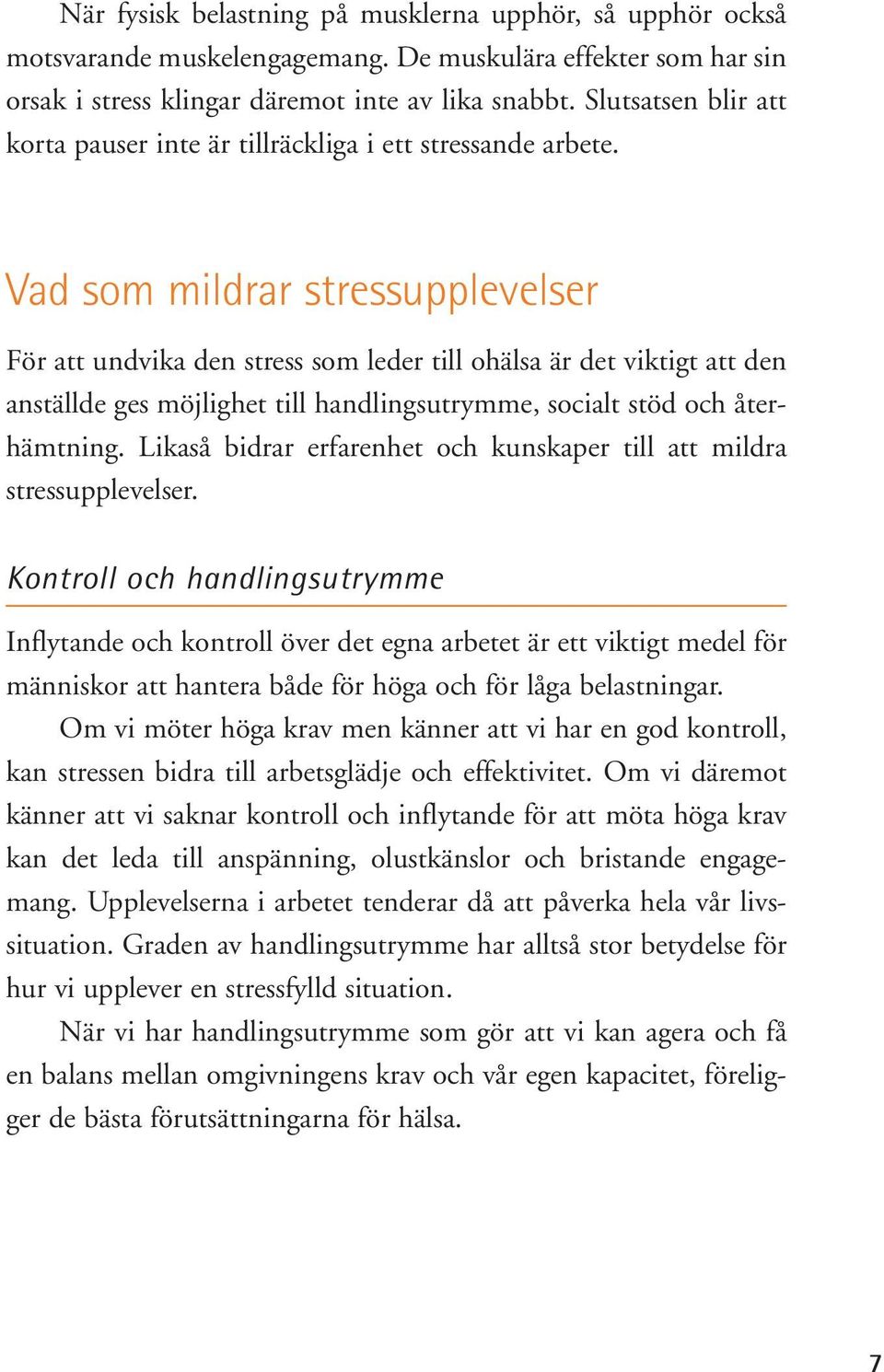 Vad som mildrar stressupplevelser För att undvika den stress som leder till ohälsa är det viktigt att den anställde ges möjlighet till handlingsutrymme, socialt stöd och återhämtning.