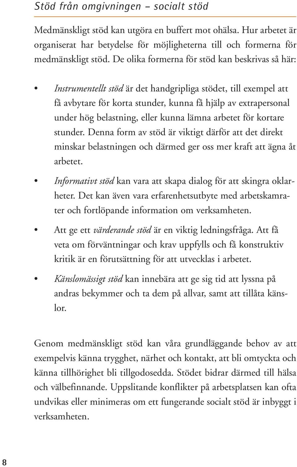 eller kunna lämna arbetet för kortare stunder. Denna form av stöd är viktigt därför att det direkt minskar belastningen och därmed ger oss mer kraft att ägna åt arbetet.