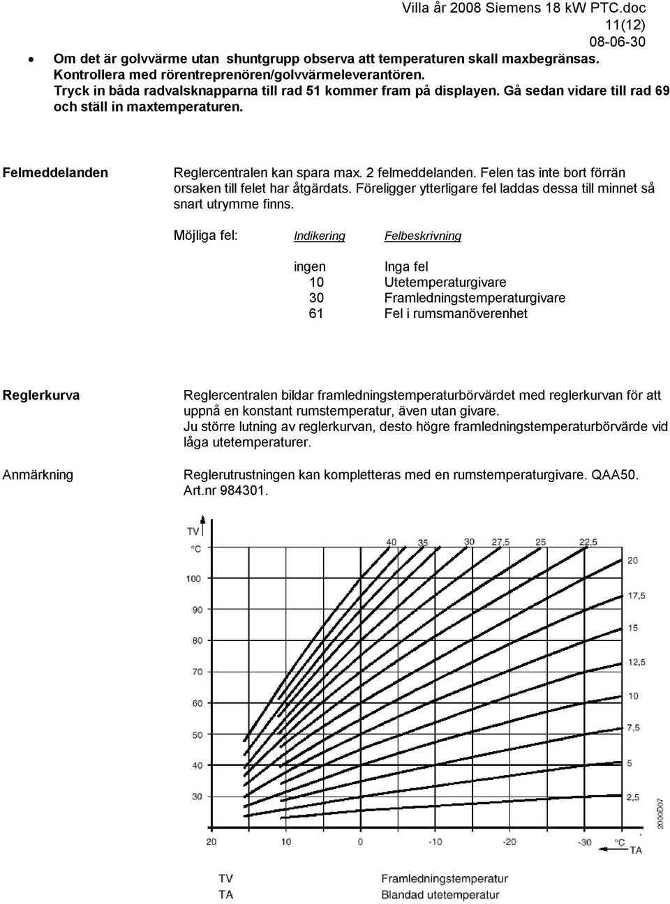 Felen tas inte bort förrän orsaken till felet har åtgärdats. Föreligger ytterligare fel laddas dessa till minnet så snart utrymme finns.