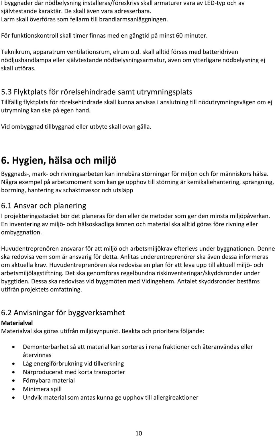 5.3 Flyktplats för rörelsehindrade samt utrymningsplats Tillfällig flyktplats för rörelsehindrade skall kunna anvisas i anslutning till nödutrymningsvägen om ej utrymning kan ske på egen hand.