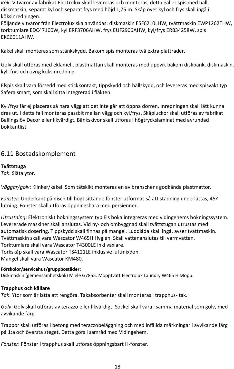 Följande vitvaror från Electrolux ska användas: diskmaskin ESF6210LHW, tvättmaskin EWP1262THW, torktumlare EDC47100W, kyl ERF3706AHW, frys EUF2906AHW, kyl/frys ERB34258W, spis EKC6011AHW.