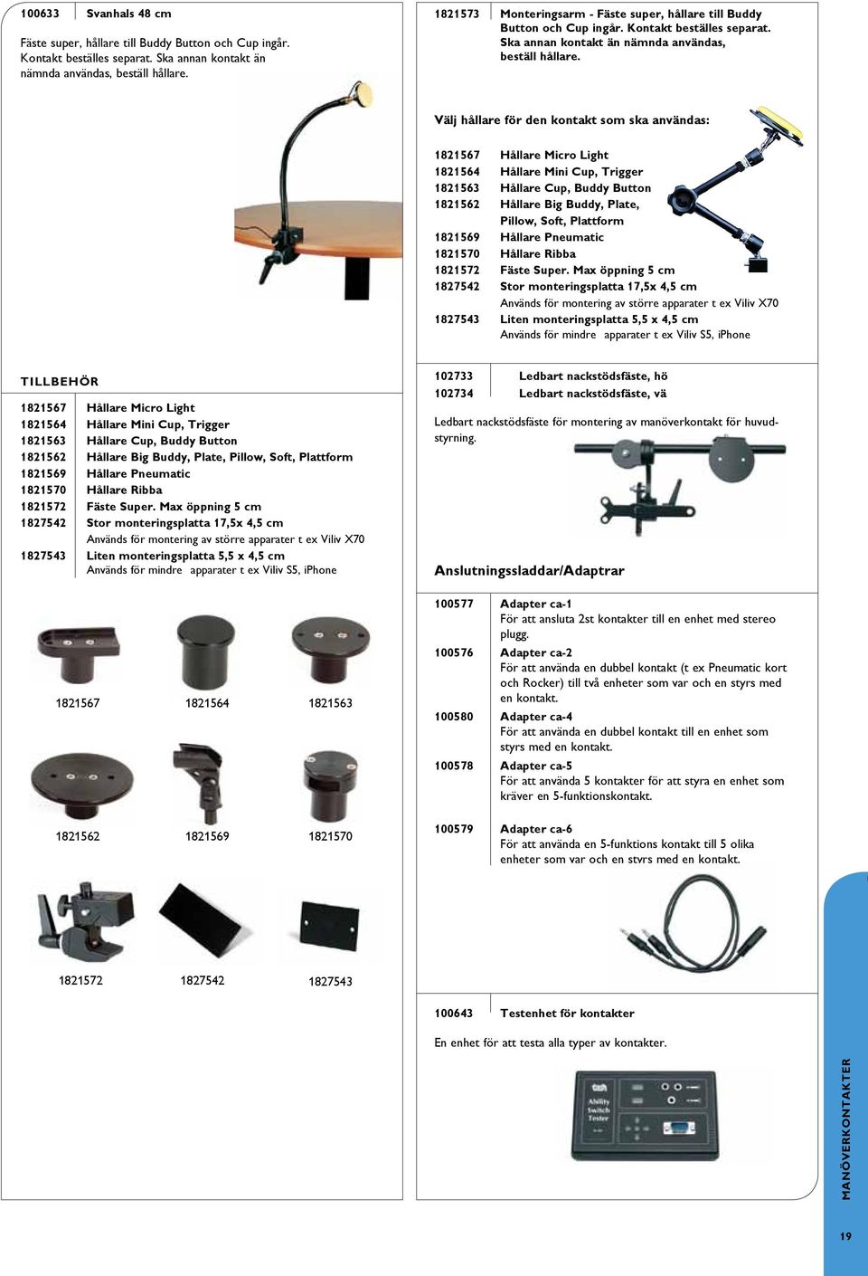 Välj hållare för den kontakt som ska användas: 1821567 Hållare Micro Light 1821564 Hållare Mini Cup, Trigger 1821563 Hållare Cup, Buddy Button 1821562 Hållare Big Buddy, Plate, Pillow, Soft,