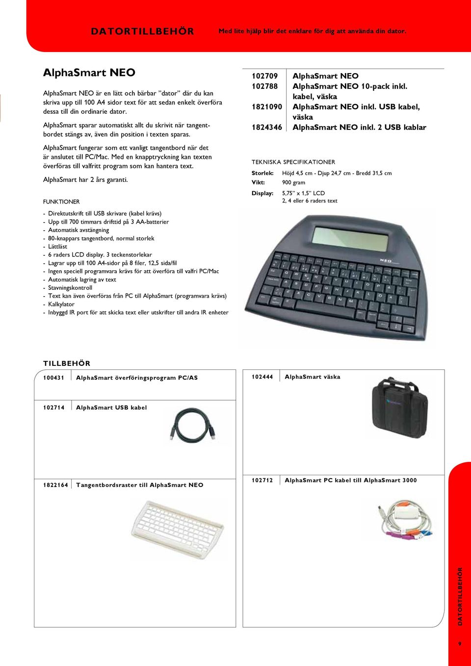 AlphaSmart sparar automatiskt allt du skrivit när tangentbordet stängs av, även din position i texten sparas. AlphaSmart fungerar som ett vanligt tangentbord när det är anslutet till PC/Mac.