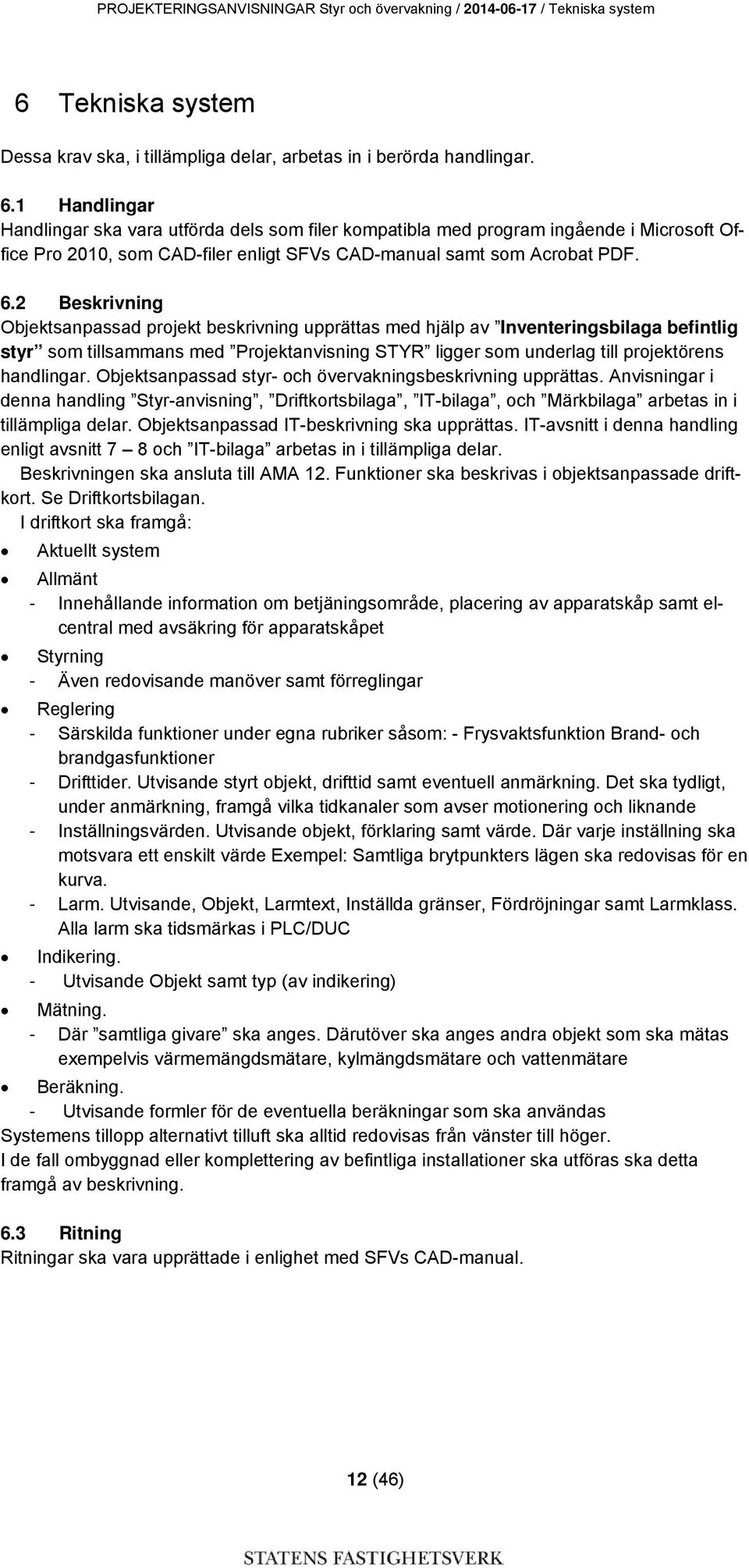 1 Handlingar Handlingar ska vara utförda dels som filer kompatibla med program ingående i Microsoft Office Pro 2010, som CAD-filer enligt SFVs CAD-manual samt som Acrobat PDF. 6.