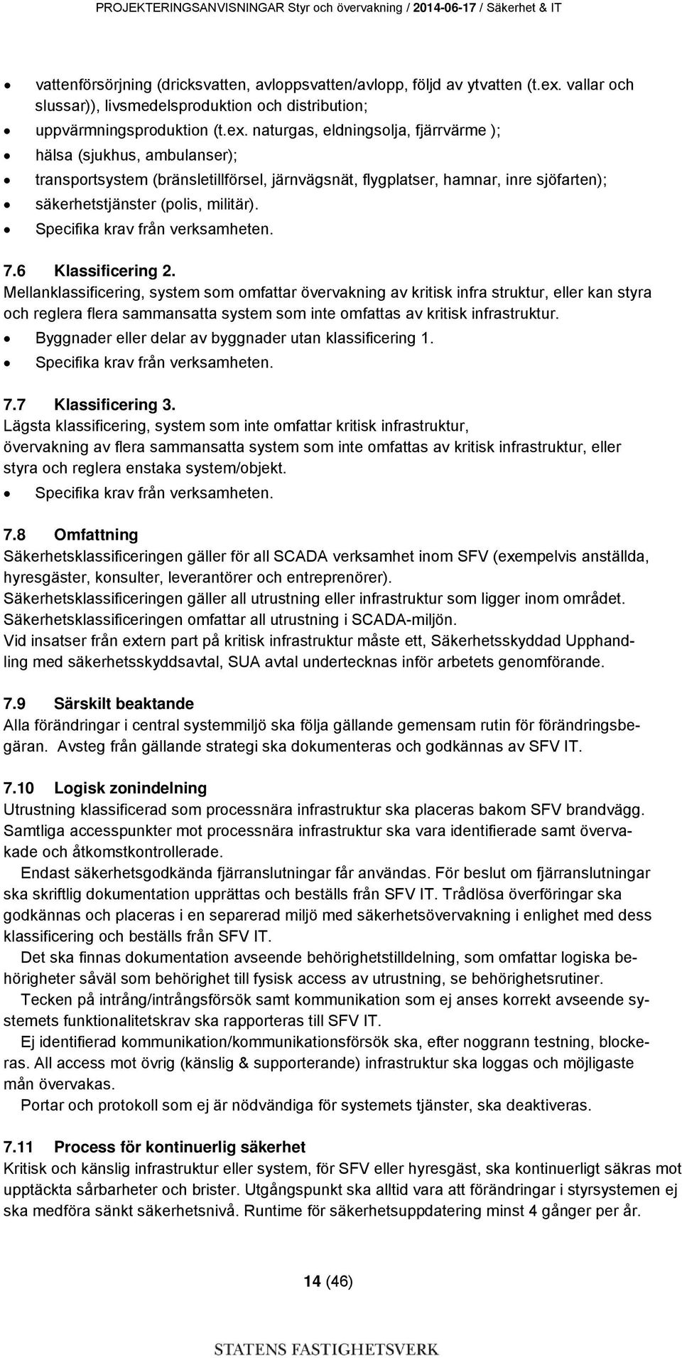 naturgas, eldningsolja, fjärrvärme ); hälsa (sjukhus, ambulanser); transportsystem (bränsletillförsel, järnvägsnät, flygplatser, hamnar, inre sjöfarten); säkerhetstjänster (polis, militär).