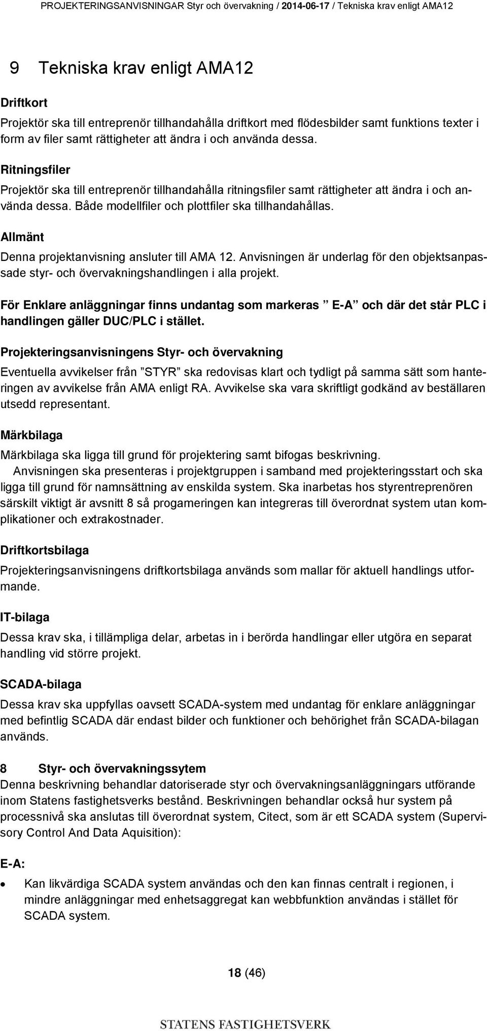 Ritningsfiler Projektör ska till entreprenör tillhandahålla ritningsfiler samt rättigheter att ändra i och använda dessa. Både modellfiler och plottfiler ska tillhandahållas.