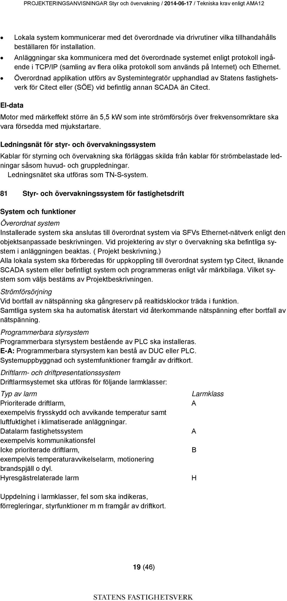 Överordnad applikation utförs av Systemintegratör upphandlad av Statens fastighetsverk för Citect eller (SÖE) vid befintlig annan SCADA än Citect.