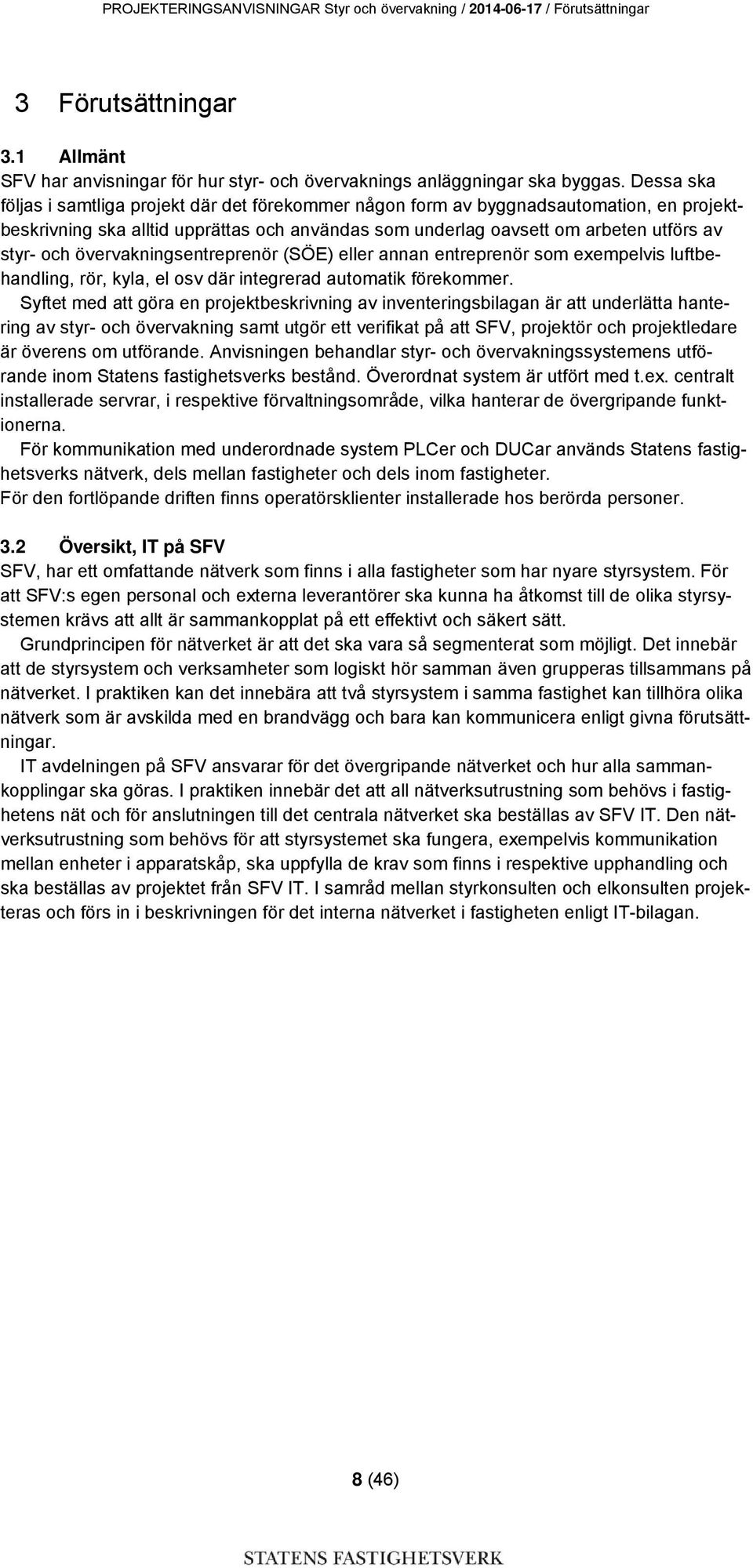 övervakningsentreprenör (SÖE) eller annan entreprenör som exempelvis luftbehandling, rör, kyla, el osv där integrerad automatik förekommer.