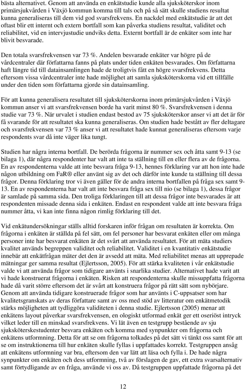 svarsfrekvens. En nackdel med enkätstudie är att det oftast blir ett internt och extern bortfall som kan påverka studiens resultat, validitet och reliabilitet, vid en intervjustudie undviks detta.