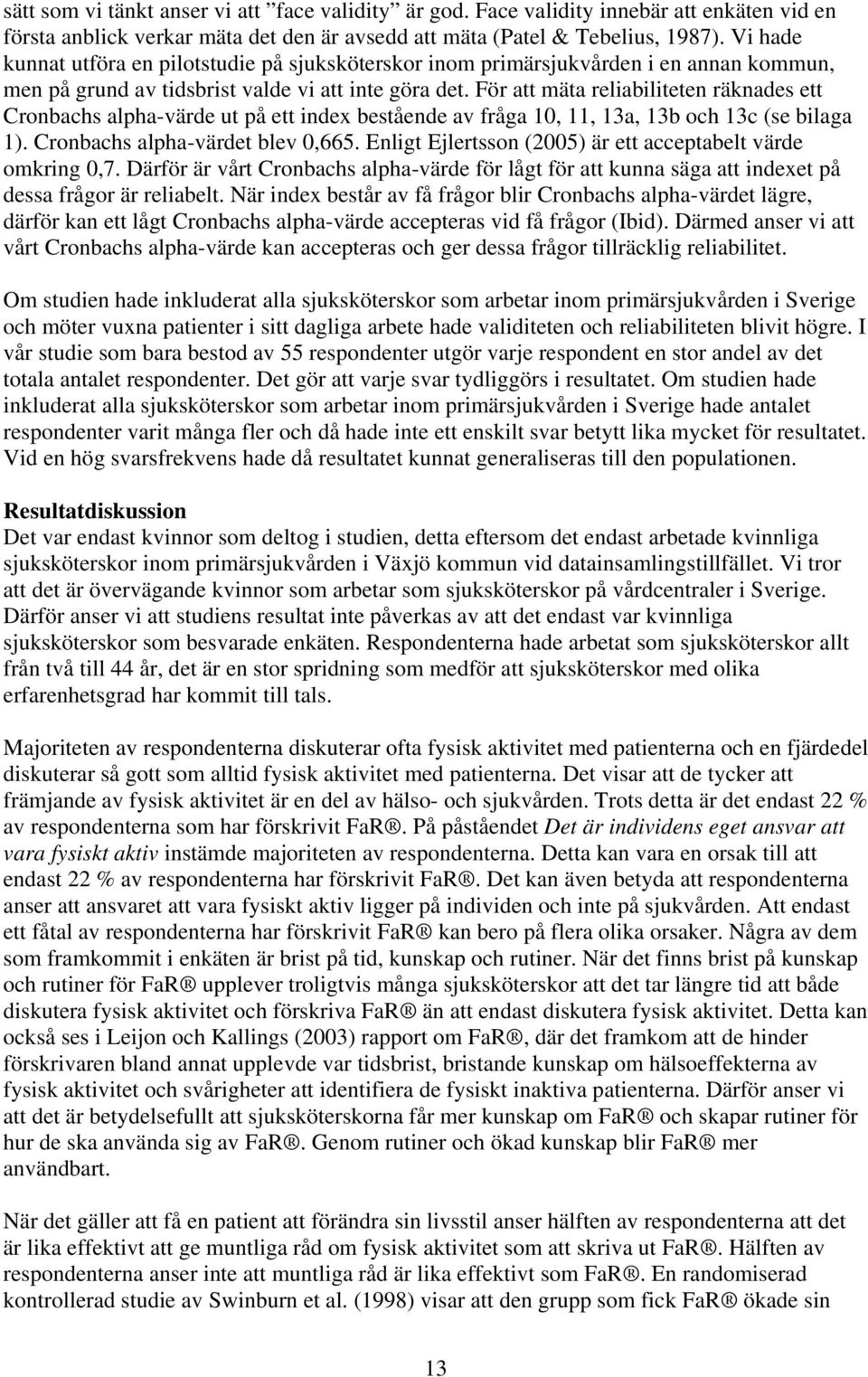 För att mäta reliabiliteten räknades ett Cronbachs alpha-värde ut på ett index bestående av fråga 10, 11, 13a, 13b och 13c (se bilaga 1). Cronbachs alpha-värdet blev 0,665.