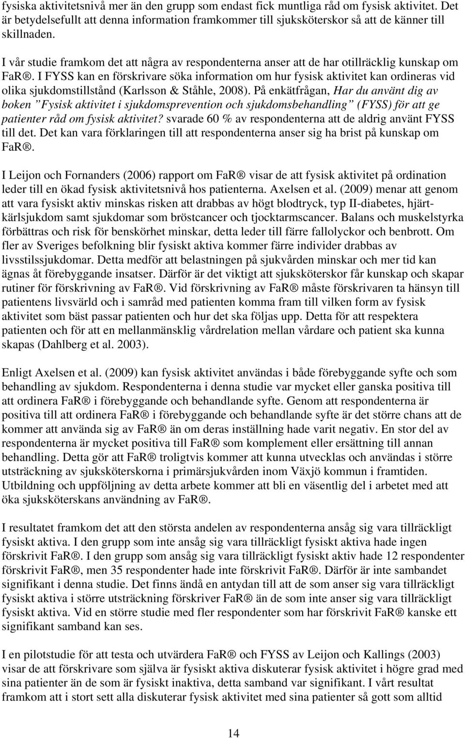 I FYSS kan en förskrivare söka information om hur fysisk aktivitet kan ordineras vid olika sjukdomstillstånd (Karlsson & Ståhle, 2008).