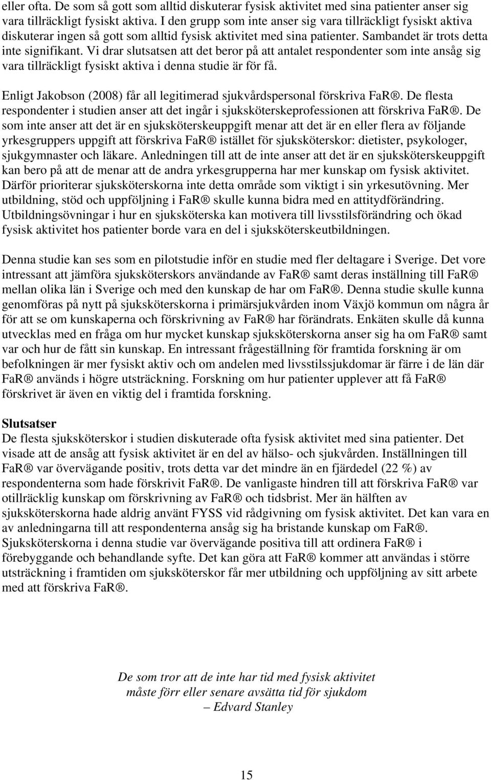 Vi drar slutsatsen att det beror på att antalet respondenter som inte ansåg sig vara tillräckligt fysiskt aktiva i denna studie är för få.