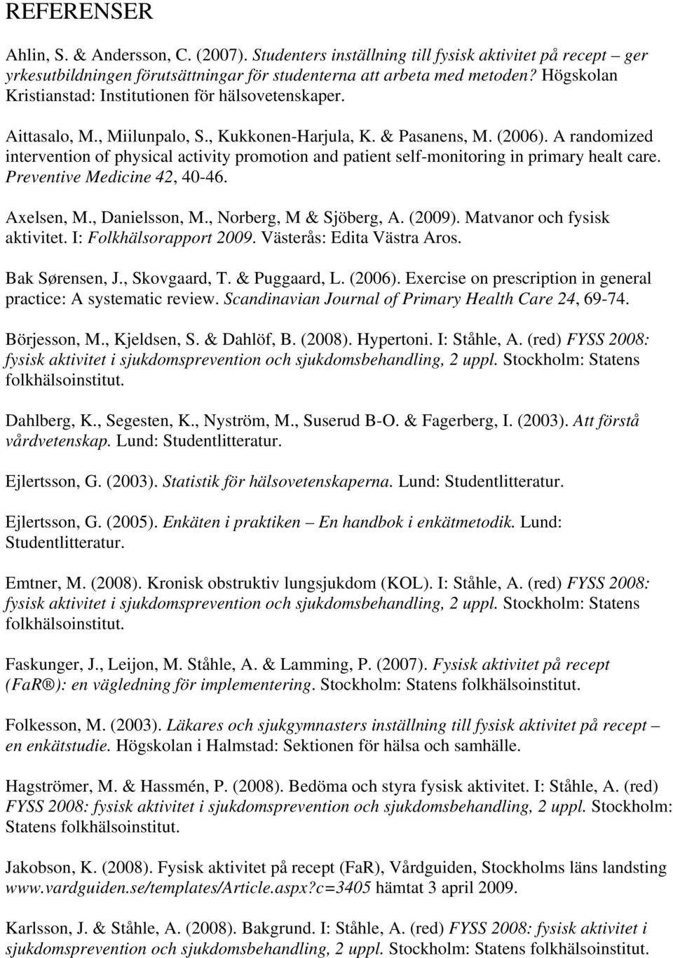 A randomized intervention of physical activity promotion and patient self-monitoring in primary healt care. Preventive Medicine 42, 40-46. Axelsen, M., Danielsson, M., Norberg, M & Sjöberg, A. (2009).