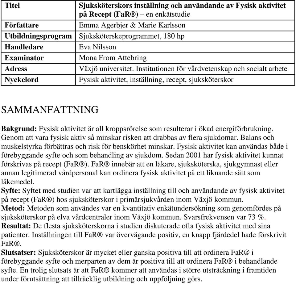 Institutionen för vårdvetenskap och socialt arbete Nyckelord Fysisk aktivitet, inställning, recept, sjuksköterskor SAMMANFATTNING Bakgrund: Fysisk aktivitet är all kroppsrörelse som resulterar i ökad