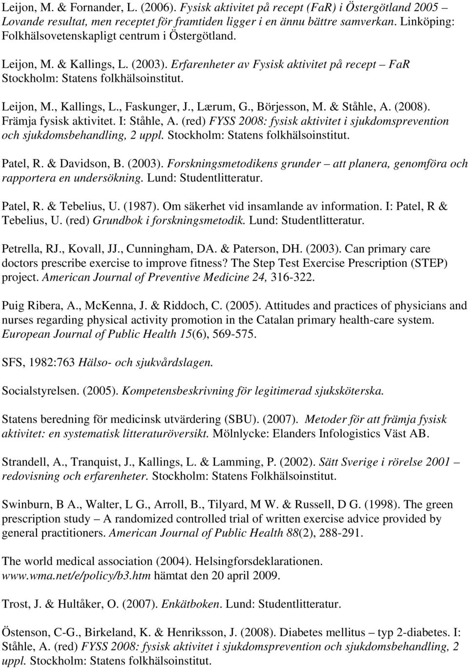 , Faskunger, J., Lærum, G., Börjesson, M. & Ståhle, A. (2008). Främja fysisk aktivitet. I: Ståhle, A. (red) FYSS 2008: fysisk aktivitet i sjukdomsprevention och sjukdomsbehandling, 2 uppl.