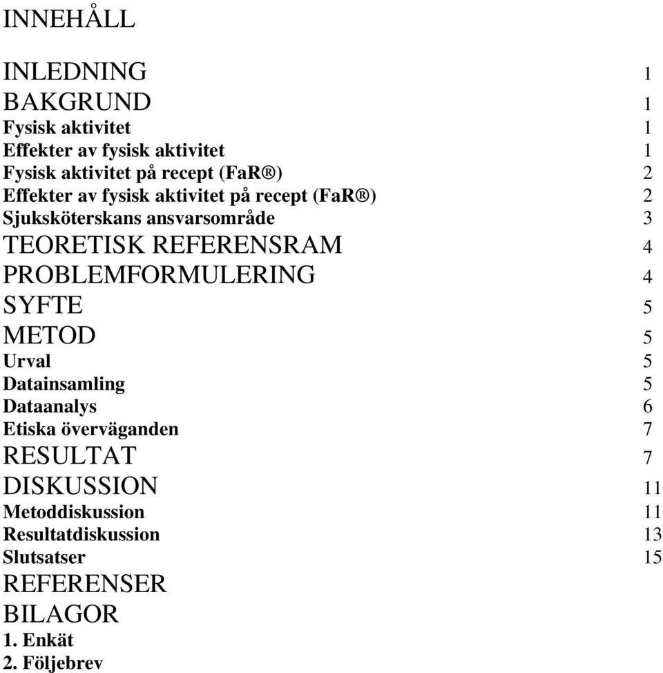 REFERENSRAM 4 PROBLEMFORMULERING 4 SYFTE 5 METOD 5 Urval 5 Datainsamling 5 Dataanalys 6 Etiska överväganden 7