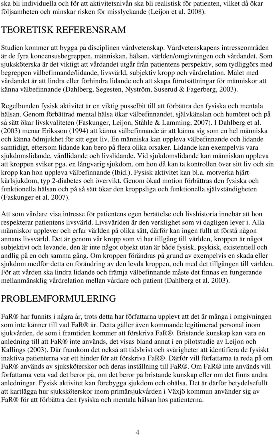 Som sjuksköterska är det viktigt att vårdandet utgår från patientens perspektiv, som tydliggörs med begreppen välbefinnande/lidande, livsvärld, subjektiv kropp och vårdrelation.