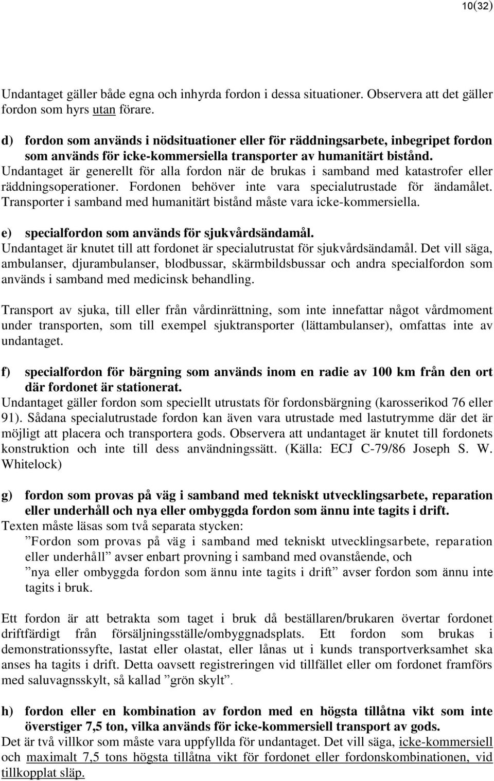 Undantaget är generellt för alla fordon när de brukas i samband med katastrofer eller räddningsoperationer. Fordonen behöver inte vara specialutrustade för ändamålet.