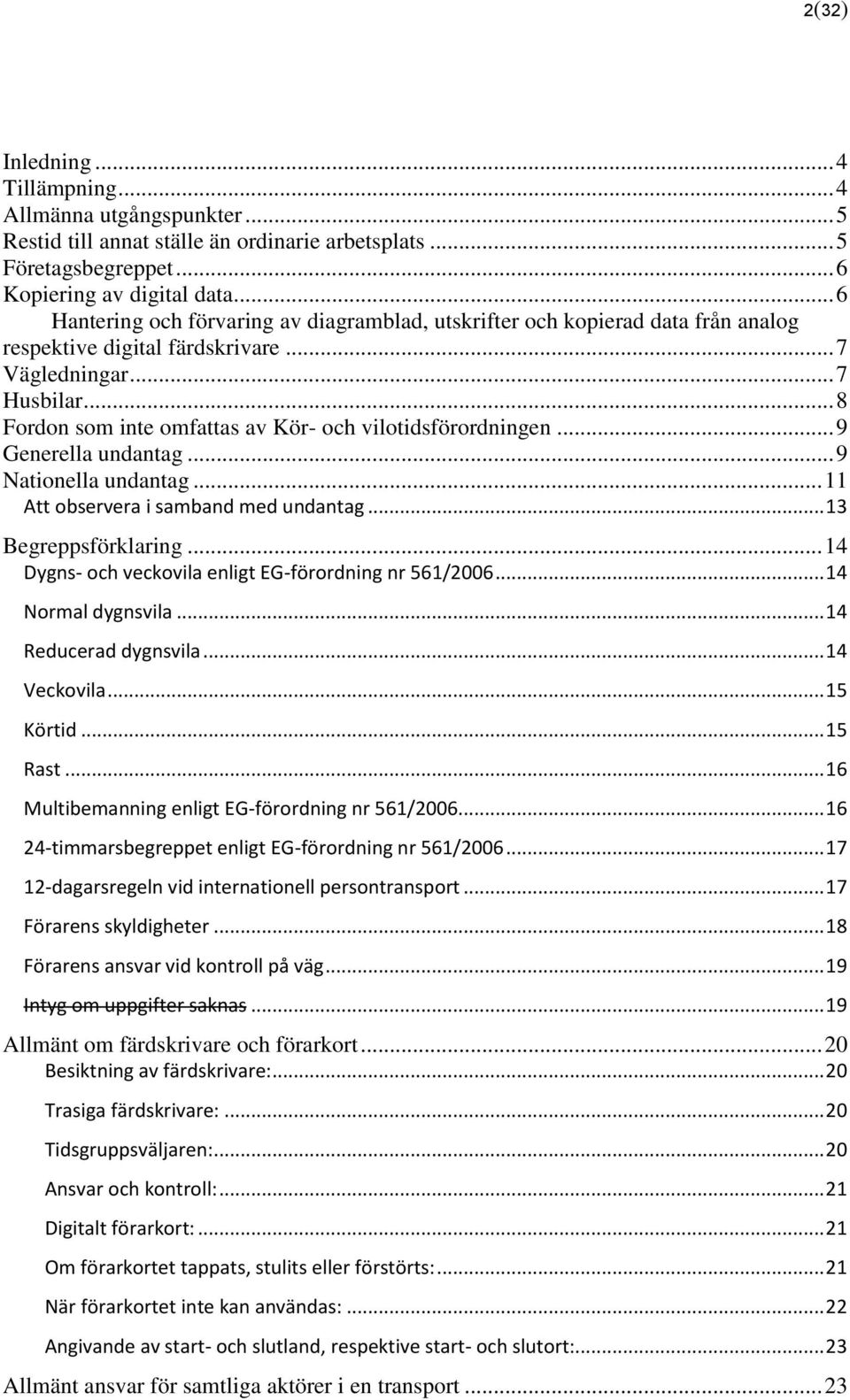 .. 8 Fordon som inte omfattas av Kör- och vilotidsförordningen... 9 Generella undantag... 9 Nationella undantag... 11 Att observera i samband med undantag... 13 Begreppsförklaring.