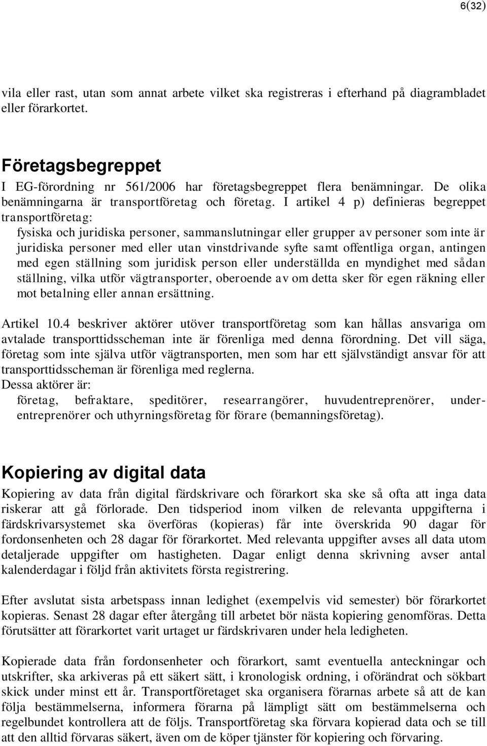 I artikel 4 p) definieras begreppet transportföretag: fysiska och juridiska personer, sammanslutningar eller grupper av personer som inte är juridiska personer med eller utan vinstdrivande syfte samt