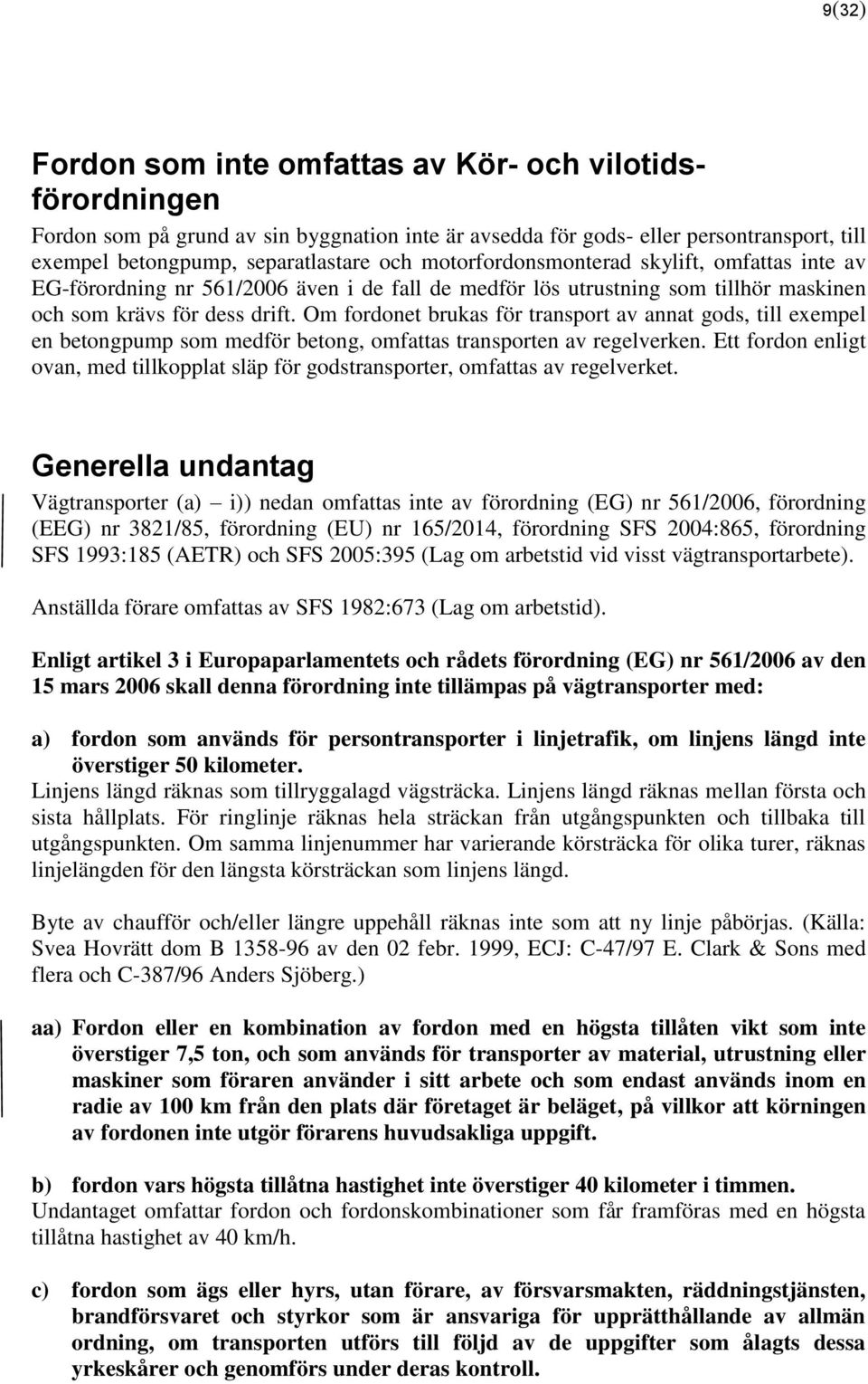 Om fordonet brukas för transport av annat gods, till exempel en betongpump som medför betong, omfattas transporten av regelverken.