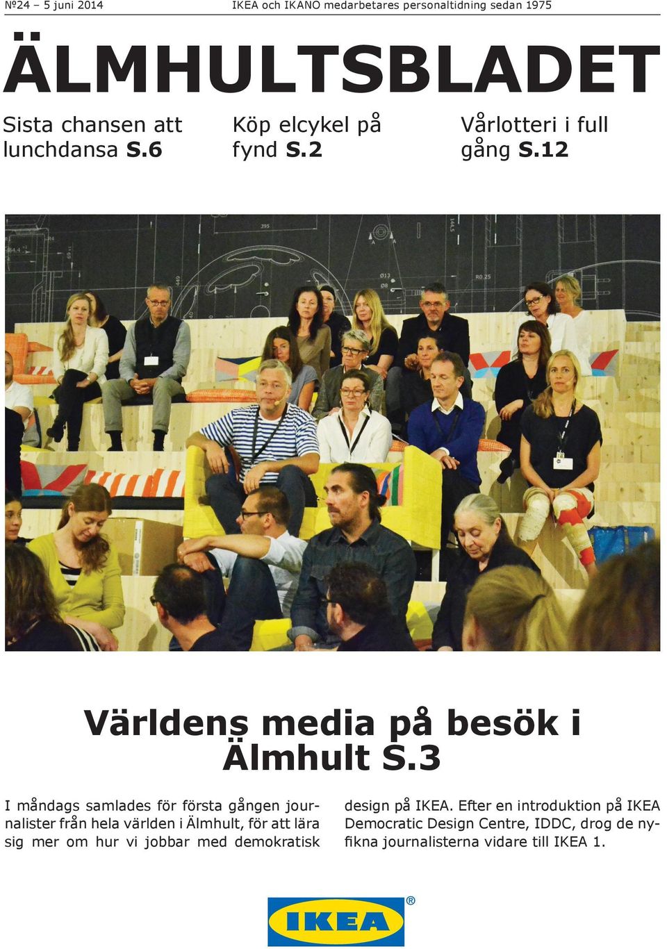 3 I måndags samlades för första gången journalister från hela världen i Älmhult, för att lära sig mer om hur vi