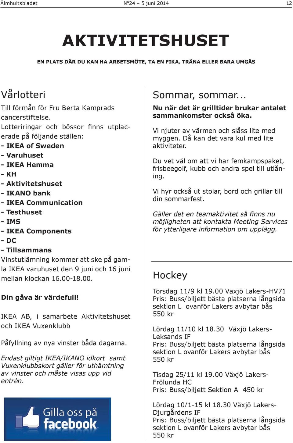 - DC - Tillsammans Vinstutlämning kommer att ske på gamla IKEA varuhuset den 9 juni och 16 juni mellan klockan 16.00-18.00. Din gåva är värdefull!