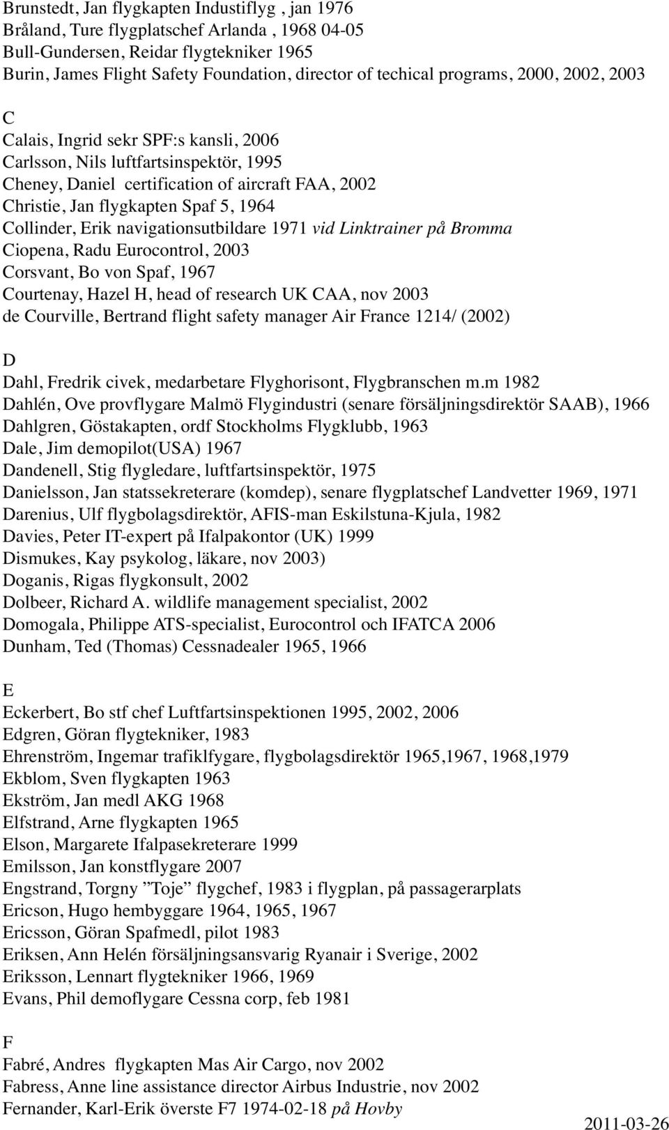 Collinder, Erik navigationsutbildare 1971 vid Linktrainer på Bromma Ciopena, Radu Eurocontrol, 2003 Corsvant, Bo von Spaf, 1967 Courtenay, Hazel H, head of research UK CAA, nov 2003 de Courville,