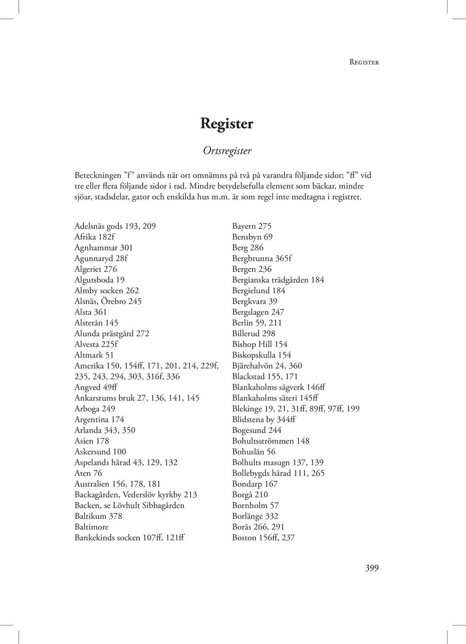 Adelsnäs gods 193, 209 Afrika 182f Agnhammar 301 Agunnaryd 28f Algeriet 276 Algutsboda 19 Almby socken 262 Alsnäs, Örebro 245 Alsta 361 Alsterån 145 Alunda prästgård 272 Alvesta 225f Altmark 51