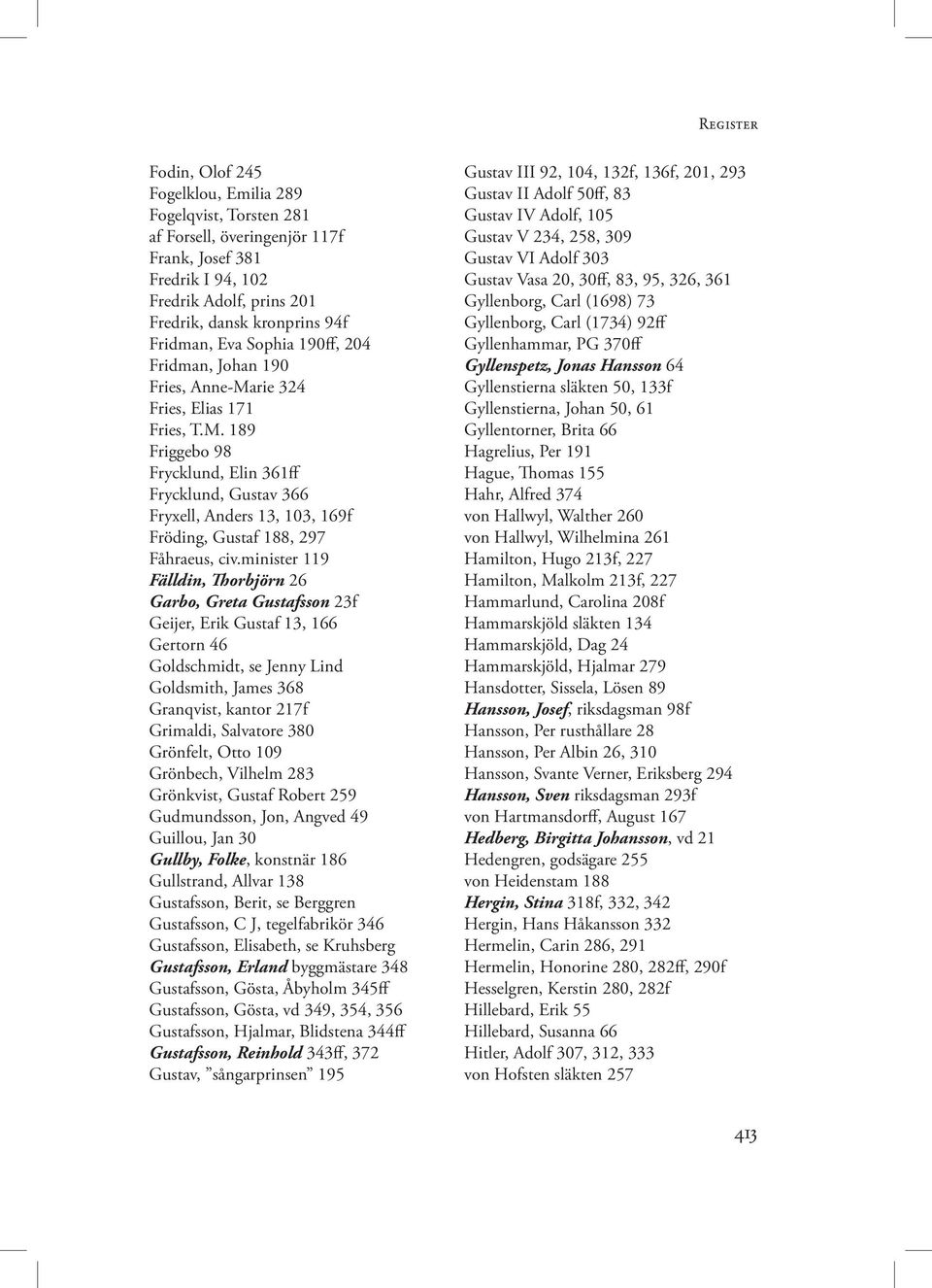 minister 119 Fälldin, Thorbjörn 26 Garbo, Greta Gustafsson 23f Geijer, Erik Gustaf 13, 166 Gertorn 46 Goldschmidt, se Jenny Lind Goldsmith, James 368 Granqvist, kantor 217f Grimaldi, Salvatore 380