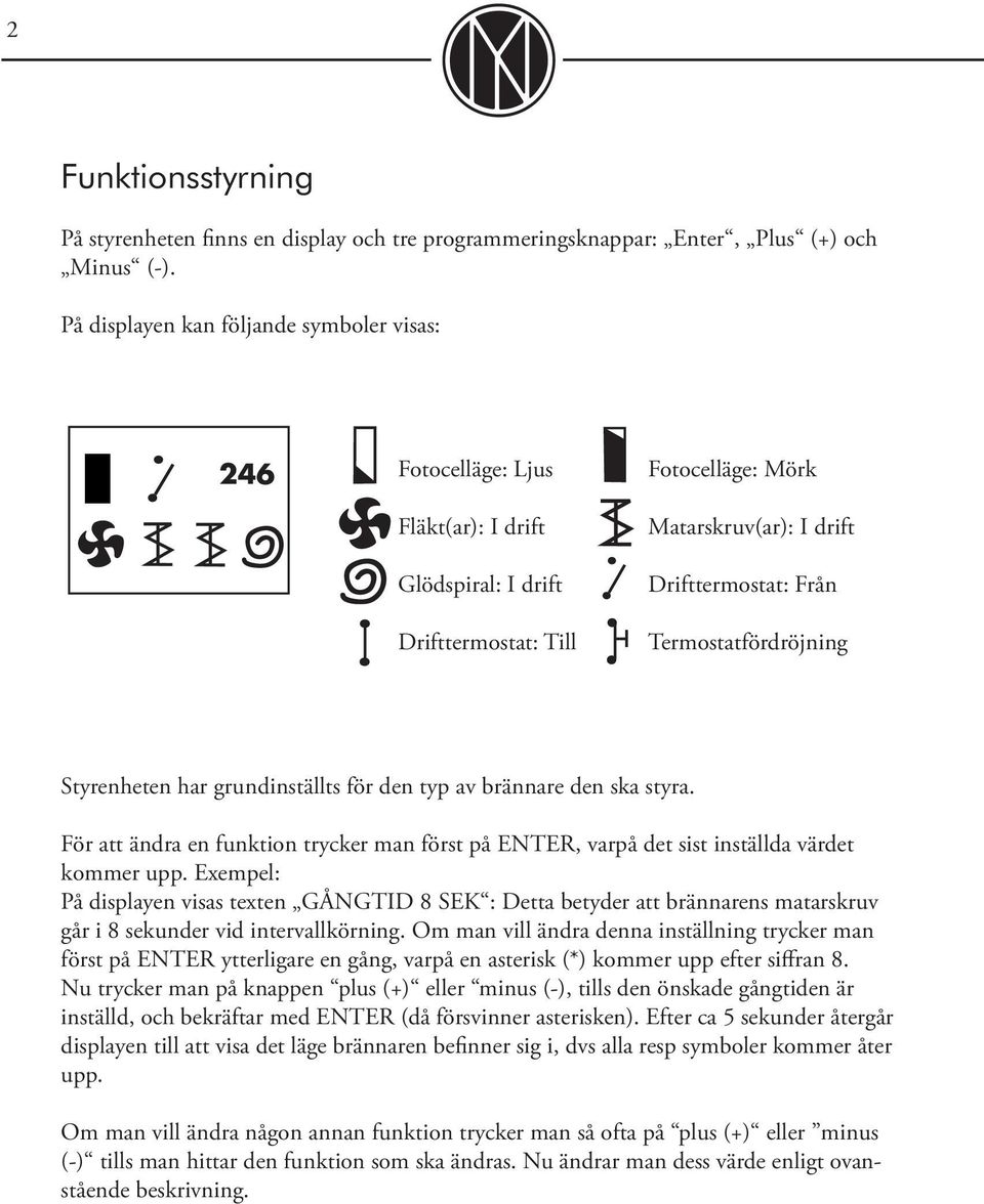 Termostatfördröjning Styrenheten har grundinställts för den typ av brännare den ska styra. För att ändra en funktion trycker man först på ENTER, varpå det sist inställda värdet kommer upp.