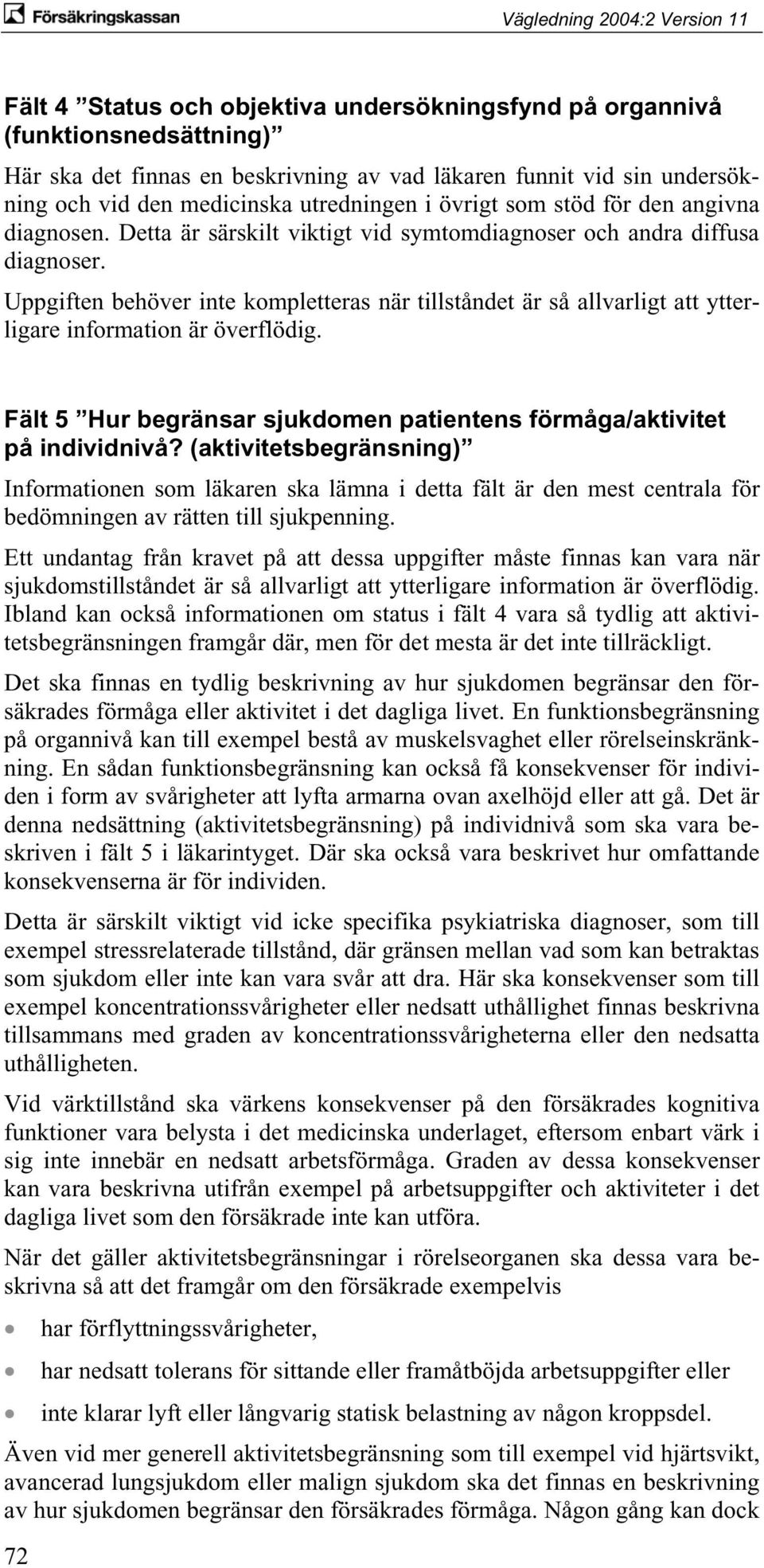 Uppgiften behöver inte kompletteras när tillståndet är så allvarligt att ytterligare information är överflödig. Fält 5 Hur begränsar sjukdomen patientens förmåga/aktivitet på individnivå?