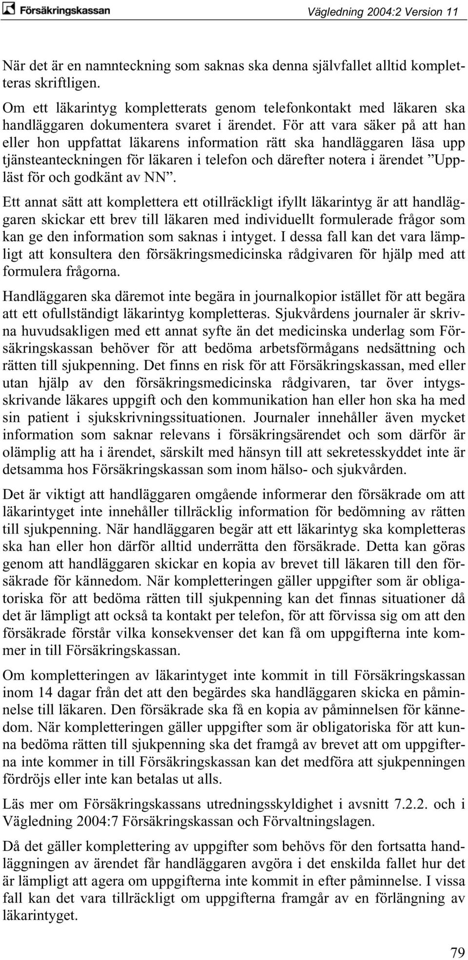 För att vara säker på att han eller hon uppfattat läkarens information rätt ska handläggaren läsa upp tjänsteanteckningen för läkaren i telefon och därefter notera i ärendet Uppläst för och godkänt