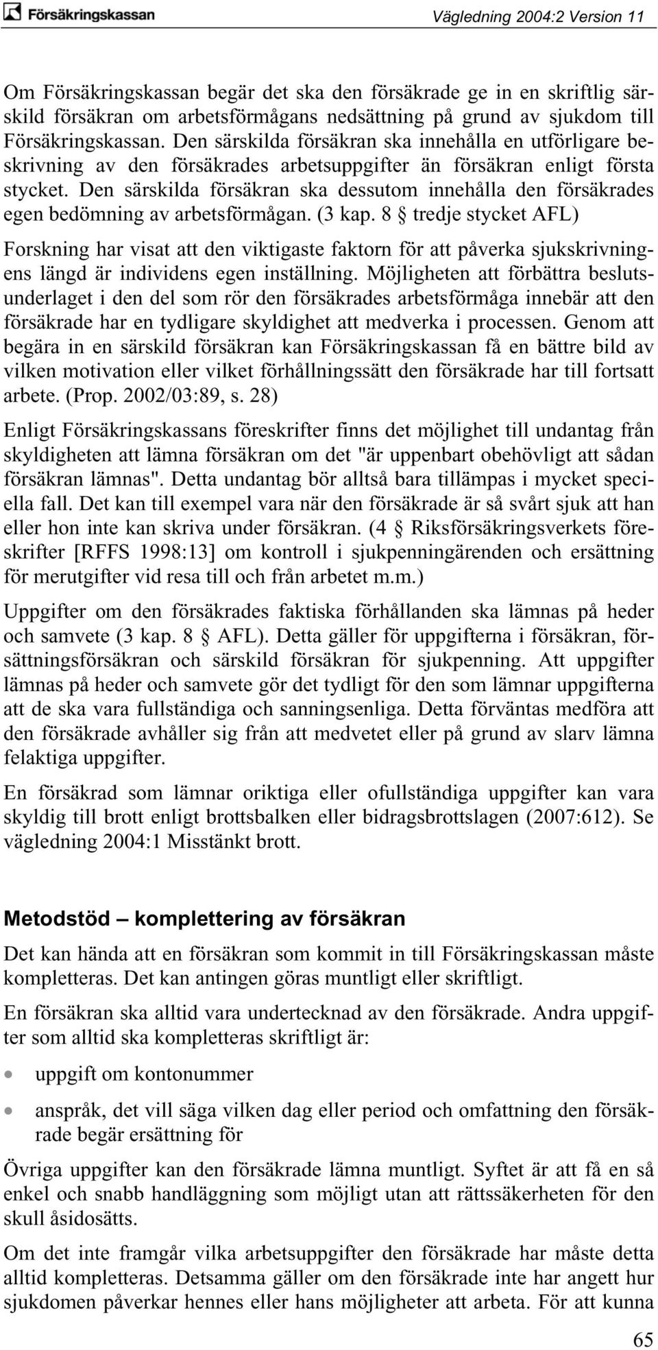 Den särskilda försäkran ska dessutom innehålla den försäkrades egen bedömning av arbetsförmågan. (3 kap.