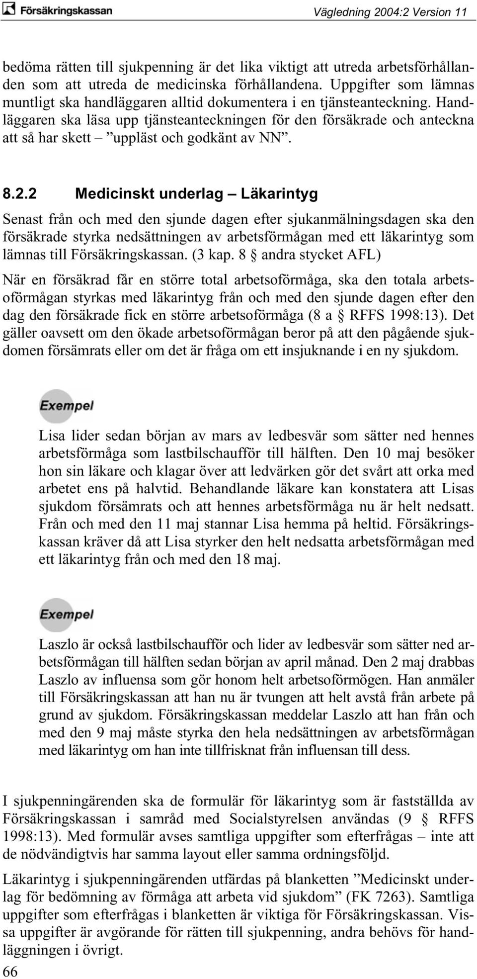 Handläggaren ska läsa upp tjänsteanteckningen för den försäkrade och anteckna att så har skett uppläst och godkänt av NN. 8.2.