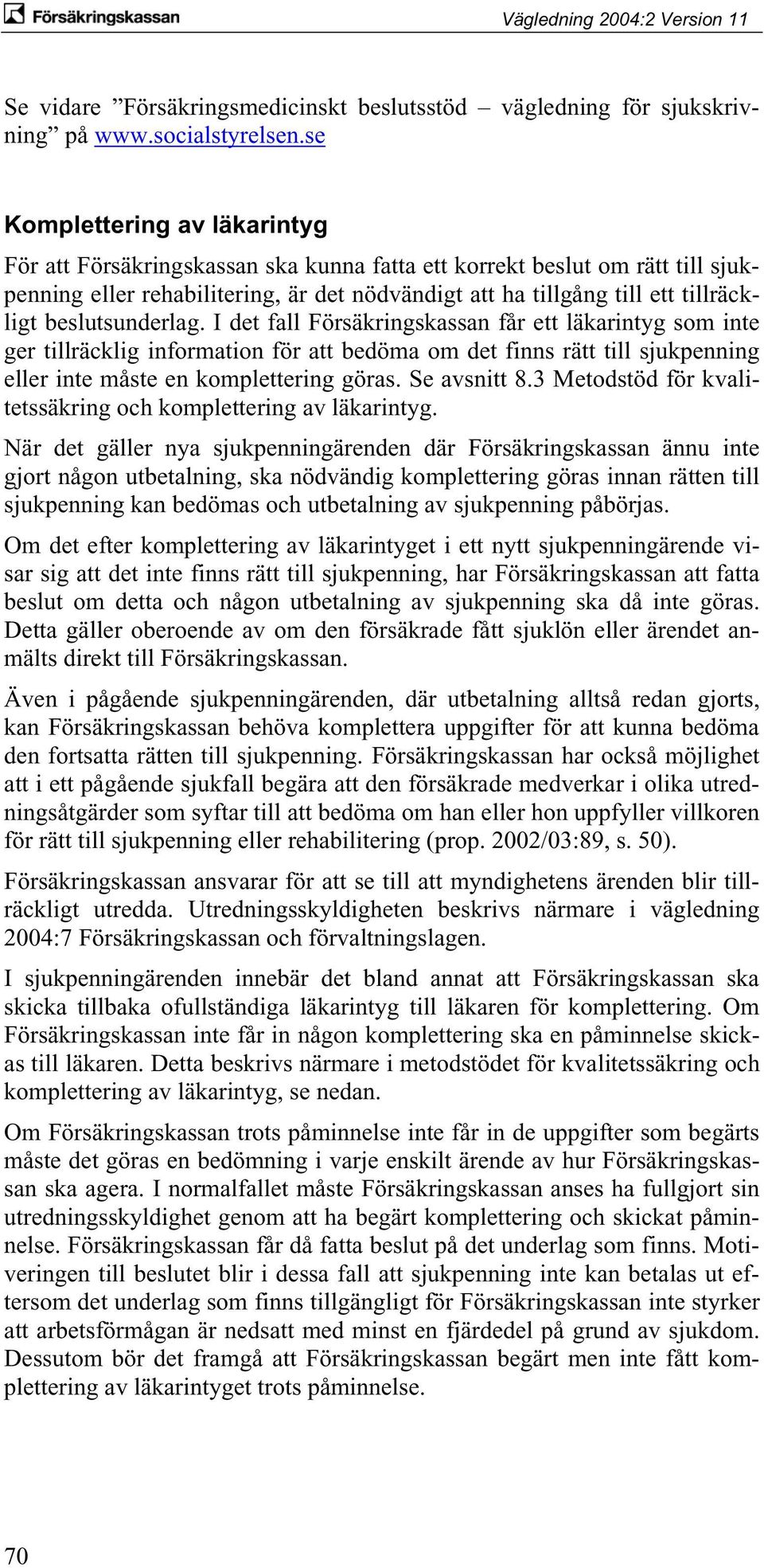 beslutsunderlag. I det fall Försäkringskassan får ett läkarintyg som inte ger tillräcklig information för att bedöma om det finns rätt till sjukpenning eller inte måste en komplettering göras.