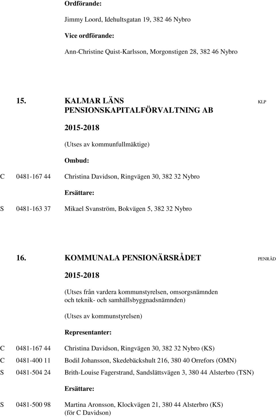 16. KOMMUNALA PENSIONÄRSRÅDET PENRÅD (Utses från vardera kommunstyrelsen, omsorgsnämnden och teknik- och samhällsbyggnadsnämnden) (Utses av kommunstyrelsen) Representanter: C 0481-167 44 Christina