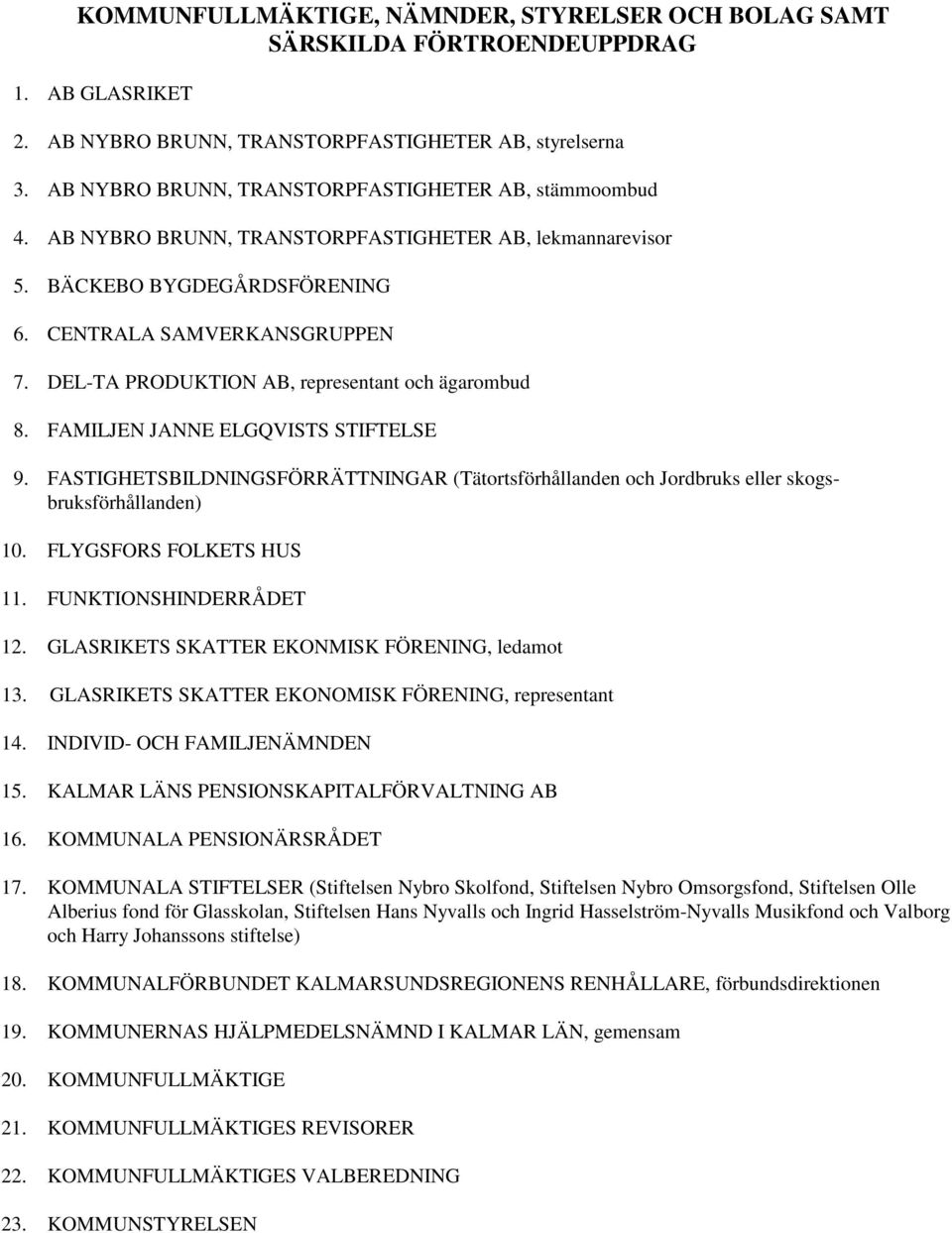 DEL-TA PRODUKTION AB, representant och ägarombud 8. FAMILJEN JANNE ELGQVISTS STIFTELSE 9. FASTIGHETSBILDNINGSFÖRRÄTTNINGAR (Tätortsförhållanden och Jordbruks eller skogsbruksförhållanden) 10.