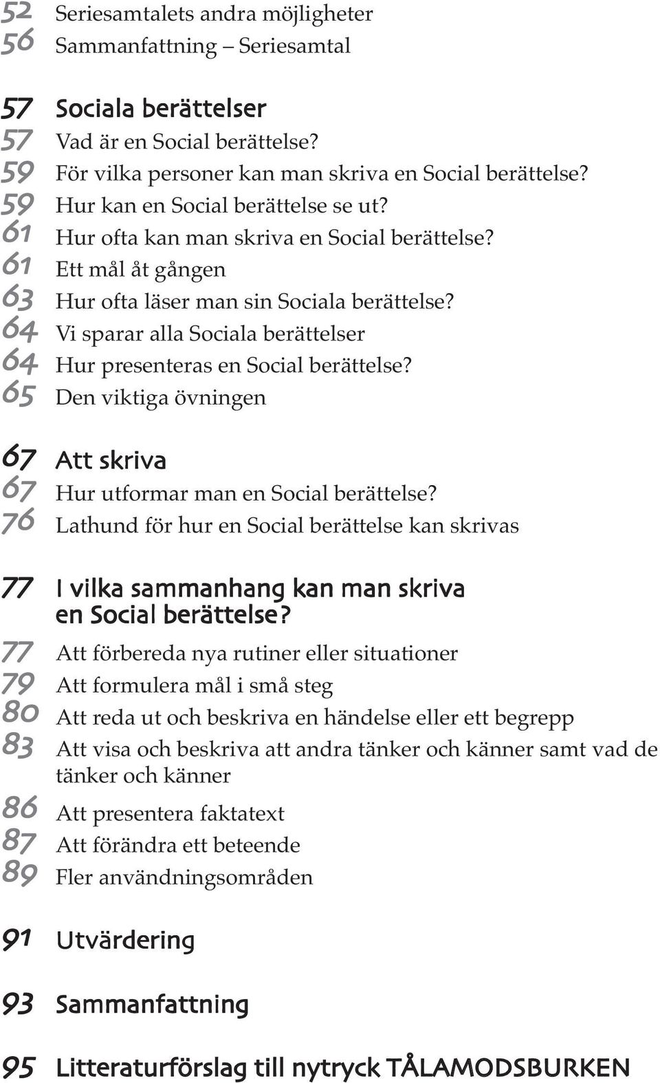 Vi sparar alla Sociala berättelser Hur presenteras en Social berättelse? Den viktiga övningen Att skriva Hur utformar man en Social berättelse?