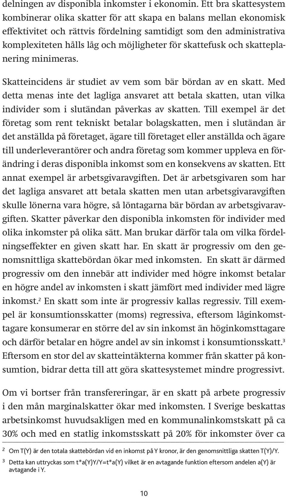 skattefusk och skatteplanering minimeras. Skatteincidens är studiet av vem som bär bördan av en skatt.