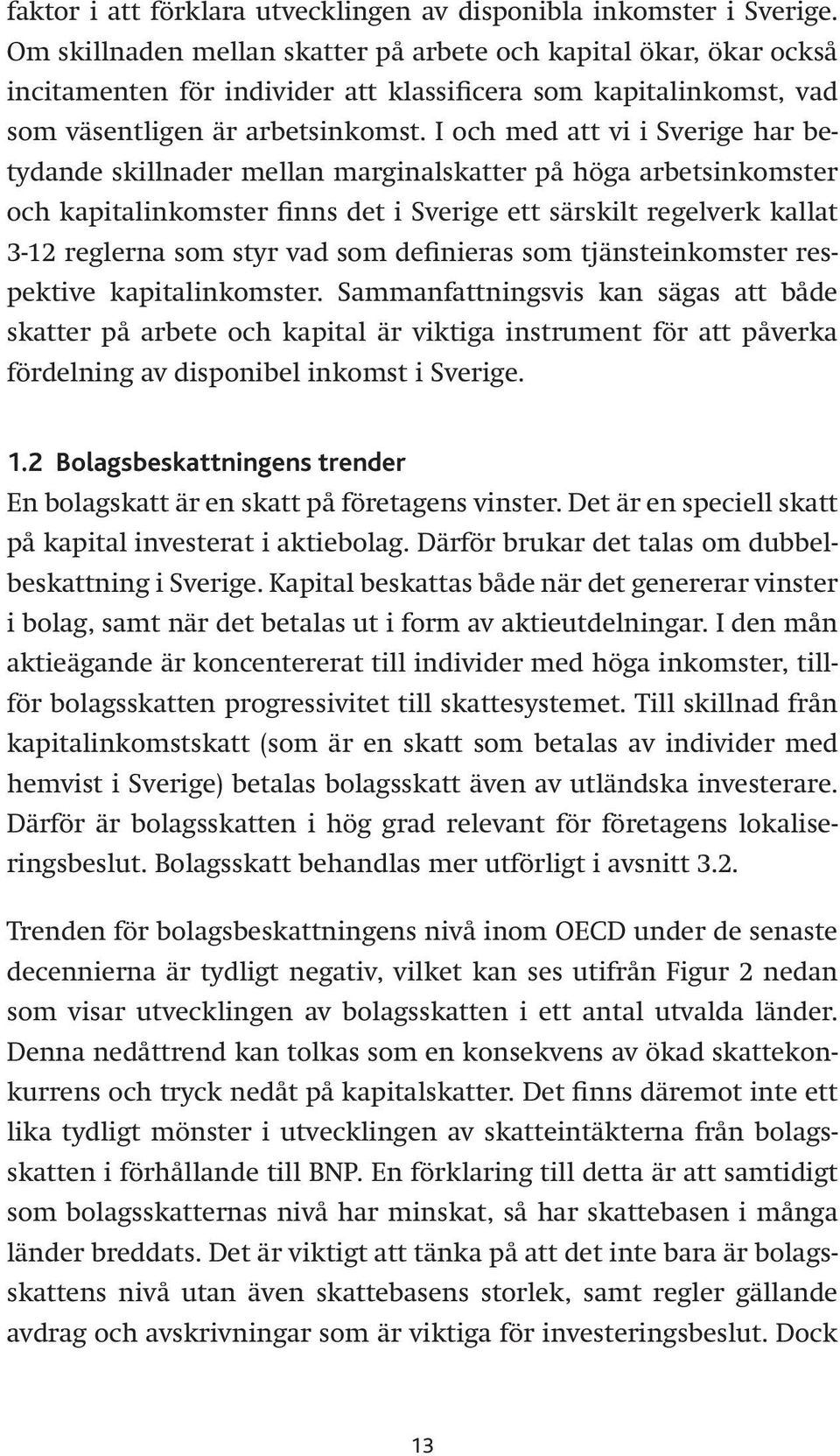 I och med att vi i Sverige har betydande skillnader mellan marginalskatter på höga arbetsinkomster och kapitalinkomster finns det i Sverige ett särskilt regelverk kallat 3-12 reglerna som styr vad