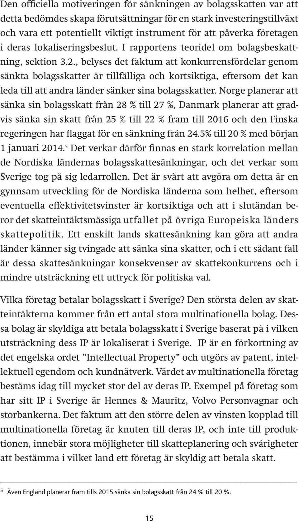 , belyses det faktum att konkurrensfördelar genom sänkta bolagsskatter är tillfälliga och kortsiktiga, eftersom det kan leda till att andra länder sänker sina bolagsskatter.