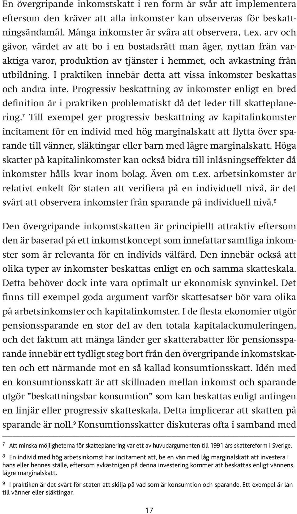 I praktiken innebär detta att vissa inkomster beskattas och andra inte. Progressiv beskattning av inkomster enligt en bred definition är i praktiken problematiskt då det leder till skatteplanering.