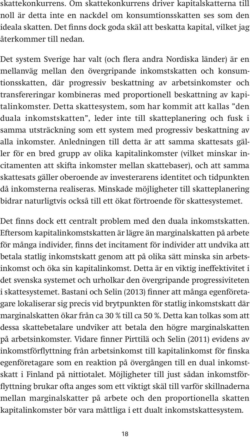 Det system Sverige har valt (och flera andra Nordiska länder) är en mellanväg mellan den övergripande inkomstskatten och konsumtionsskatten, där progressiv beskattning av arbetsinkomster och