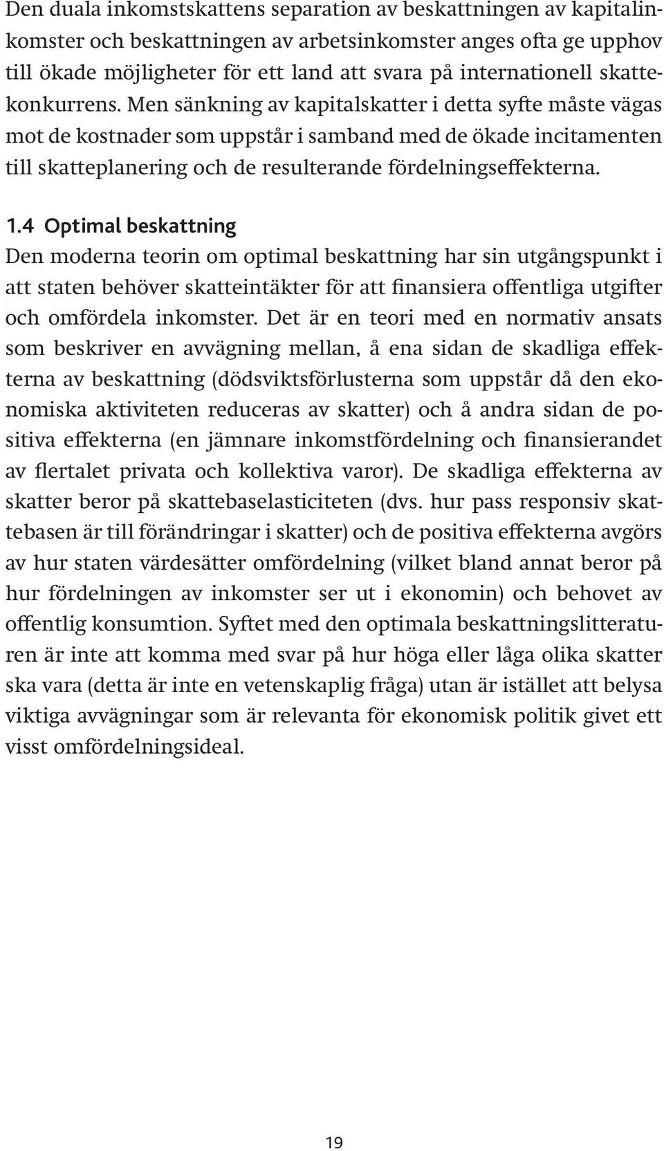 Men sänkning av kapitalskatter i detta syfte måste vägas mot de kostnader som uppstår i samband med de ökade incitamenten till skatteplanering och de resulterande fördelningseffekterna. 1.