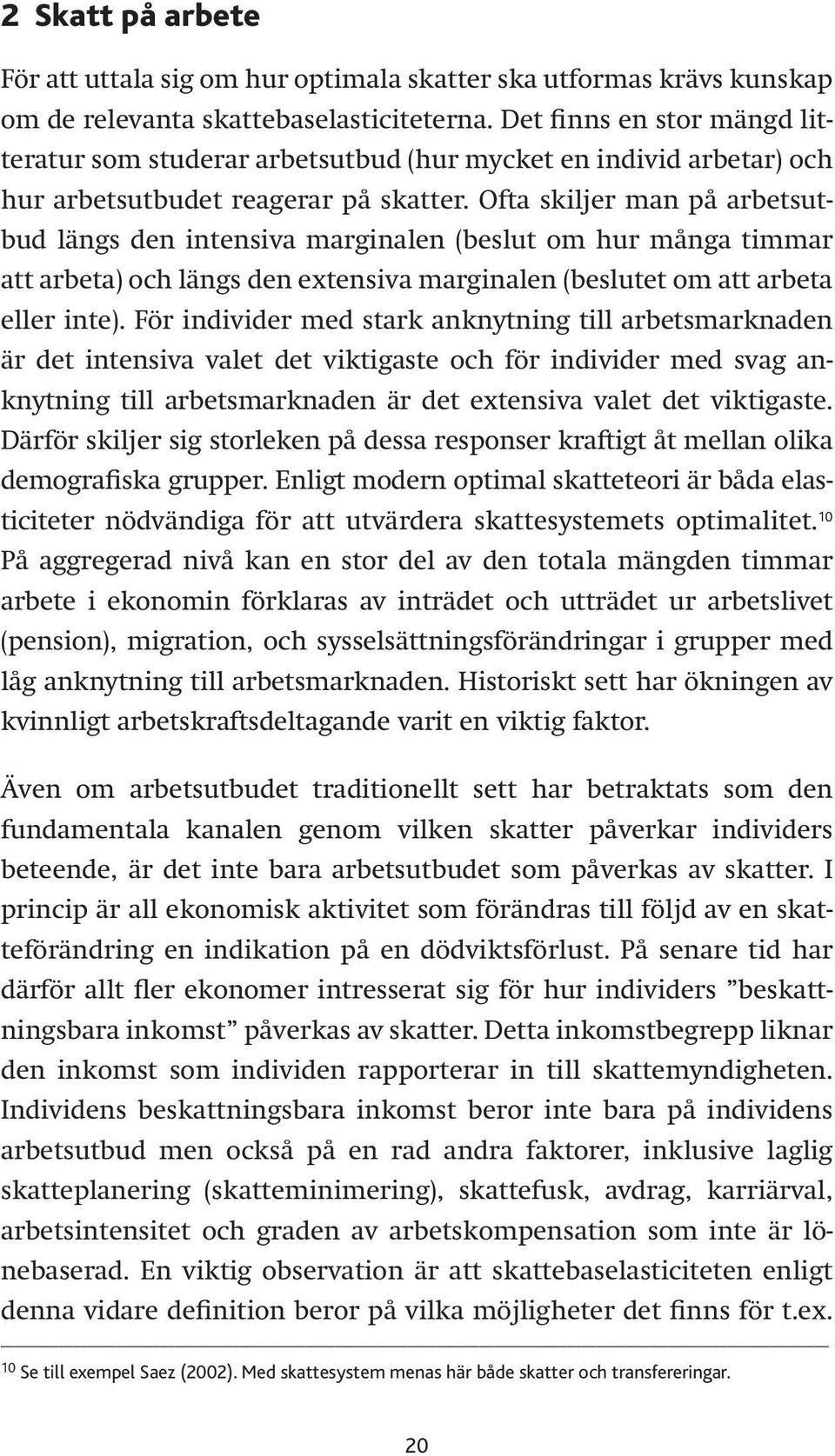 Ofta skiljer man på arbetsutbud längs den intensiva marginalen (beslut om hur många timmar att arbeta) och längs den extensiva marginalen (beslutet om att arbeta eller inte).