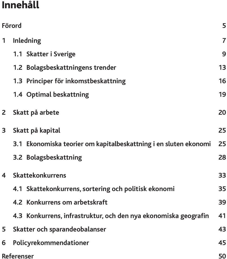 2 Bolagsbeskattning 28 4 Skattekonkurrens 33 4.1 Skattekonkurrens, sortering och politisk ekonomi 35 4.2 Konkurrens om arbetskraft 39 4.