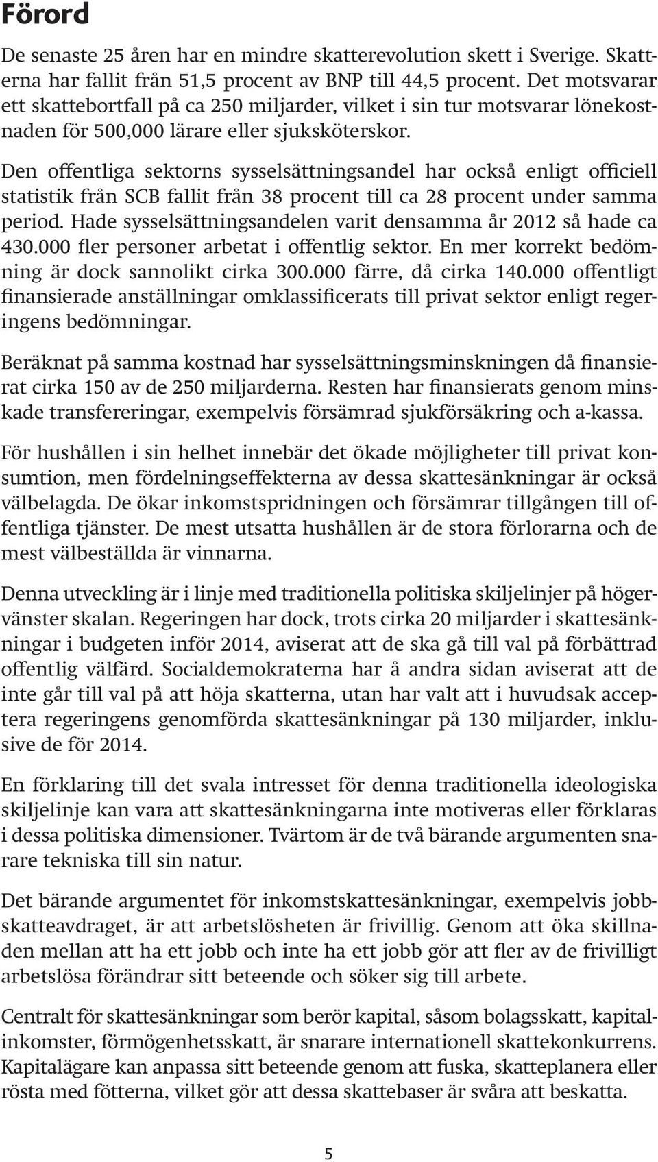 Den offentliga sektorns sysselsättningsandel har också enligt officiell statistik från SCB fallit från 38 procent till ca 28 procent under samma period.