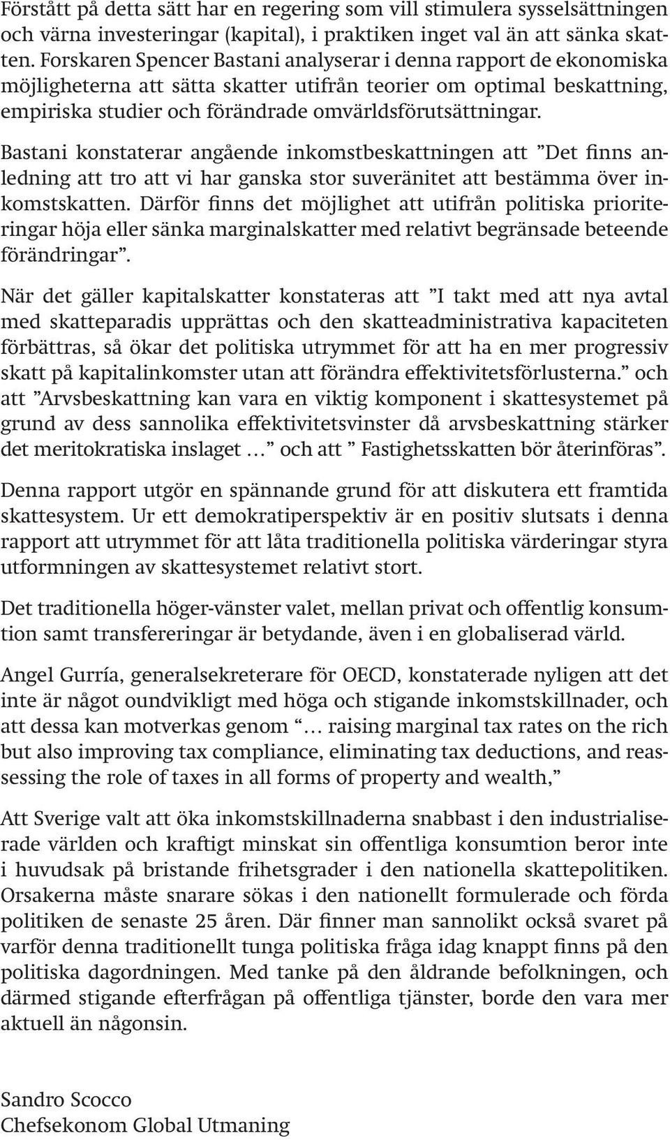 Bastani konstaterar angående inkomstbeskattningen att Det finns anledning att tro att vi har ganska stor suveränitet att bestämma över inkomstskatten.